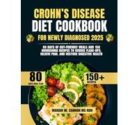 Crohn’s Disease Diet Cookbook For Newly Diagnosed 2025: 80 Days of Gut-Friendly Meals and 150 Nourishing Recipes to Reduce Flare-Ups, Relieve Pain, and Restore Digestive Health