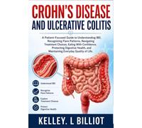 Crohn's Disease and Ulcerative Colitis: A Patient-Focused Guide to Understanding IBD, Recognizing Flare Patterns, Navigating Treatment Choices, Eating With Confidence, Protecting Digestive Health, and
