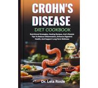 CROHN'S DISEASE DIET COOKBOOK: Nutritional Strategies, Healing Recipes, And Lifestyle Tips To Reduce Inflammation, Enhance Digestive Health, And Support Long-Term Wellness
