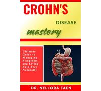 CROHN'S DISEASE MASTERY: Ultimate Guide to Managing Symptoms and Living Pain-Free Naturally