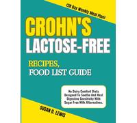 CROHN'S LACTOSE-FREE RECIPES, FOOD LIST GUIDE (28 Day Weekly Meal Plan): No Dairy Comfort Diets Designed To Soothe And Heal Digestive Sensitivity With Sugar Free Milk Alternatives