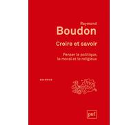 Croire et savoir: Penser le politique, le moral et le religieux