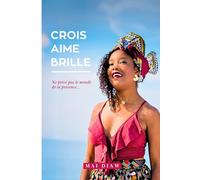 Crois, aime, brille !: Ne prive pas le monde de ta présence