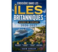 CROISIÈRE DANS LES ÎLES BRITANNIQUES GUIDE DE VOYAGE 2026-2027: Explorez l'Angleterre, l'Écosse, l'Irlande et le Pays de Galles par la mer : guides ... conseils saisonniers et informations locales.