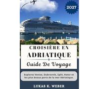 CROISIÈRE EN ADRIATIQUE GUIDE DE VOYAGE: Explorez Venise, Dubrovnik, Split, Kotor et les plus beaux ports de la mer Adriatique.