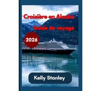 Croisière en Alaska Guide de voyage 2026: Guide complet pour planifier une croisière en Alaska : tout ce que vous devez savoir