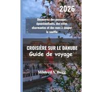 CROISIÈRE SUR LE DANUBE Guide de voyage 2026: Découvrez des paysages époustouflants, des villes charmantes et des vues à couper le souffle