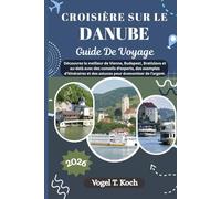 CROISIÈRE SUR LE DANUBE GUIDE DE VOYAGE: Découvrez le meilleur de Vienne, Budapest, Bratislava et au-delà avec des conseils d'experts, des exemples ... et des astuces pour économiser de l'argent.