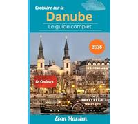 Croisière sur le Danube : Le guide complet (2026): De Budapest à Vienne, Bratislava, la Wachau et Passau - Itinéraires détaillés, dégustations de vin, ... les bons plans pour un voyage inoubliable