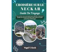 CROISIÈRE SUR LE NECKAR GUIDE DE VOYAGE: Tout ce dont vous avez besoin pour planifier, réserver et profiter de l'aventure fluviale la plus calme et la plus authentique d'Allemagne