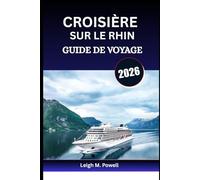 CROISIÈRE SUR LE RHIN GUIDE DE VOYAGE 2026: Naviguez à travers les châteaux, la culture et les délices culinaires d'Amsterdam à Bâle