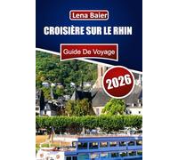 Croisière sur le Rhin Guide de voyage 2026: Votre guide complet du fleuve le plus pittoresque d'Europe - croisières, châteaux et culture le long du Rhin