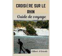 croisière sur le Rhin Guide de voyage: Compagnon de voyage de vacances complet et mis à jour