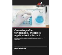 Cromatografia: fondamenti, metodi e applicazioni - Parte I: Guida completa alla scienza della separazione e all'analisi