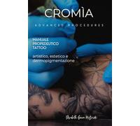 CROMìA Advanced Procedures: Manuale Propedeutico Tattoo Artistico, Estetico e Dermopigmentazione
