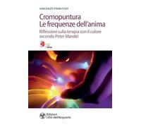 Cromopuntura. Le frequenze dell'anima. Riflessioni sulla terapia con il colore secondo Peter Mandel
