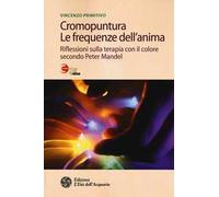 Cromopuntura. Le frequenze dell'anima. Riflessioni sulla terapia con il colore secondo Peter Mandel