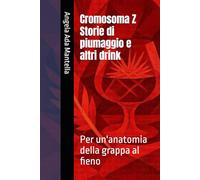 Cromosoma Z Storie di piumaggio e altri drink: Per un'anatomia della grappa al fieno
