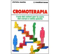 Cromoterapia. L'uso dei colori per la cura del corpo e della psiche