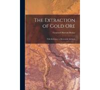 Cromwell Bartlett Dickey The Extraction of Gold Ore (Tascabile)