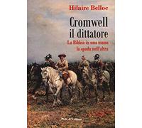 Cromwell il dittatore. La Bibbia in una mano e la spada nell'altra
