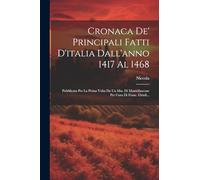 Cronaca De' Principali Fatti D'italia Dall'anno 1417 Al 1468: Pubblicata Per La Prima Volta Da Un Mss. Di Montefiascone Per Cura Di Franc. Orioli...