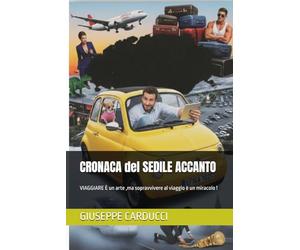 CRONACA del SEDILE ACCANTO: VIAGGIARE È un arte ,ma sopravvivere al viaggio è un miracolo !