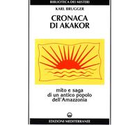 Cronaca di Akakor. Mito e saga di un antico popolo dell'Amazzonia