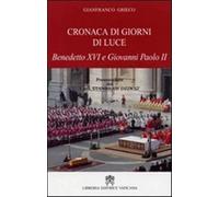 Cronaca di giorni di luce. Benedetto XVI e Giovanni Paolo II - Grieco Gianfranco
