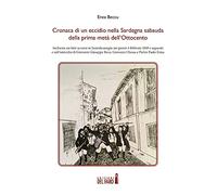 Cronaca di un eccidio nella Sardegna sabauda della prima metà dell'Ottocento. Inchiesta sui fatti occorsi in Santulussurgiu nei giorni 4 febbraio 1849 e seguenti e sull'omicidio di Giovanni Giusep...
