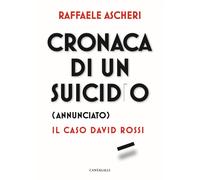 Cronaca di un suicidio (annunciato). Il caso David Rossi - Ascheri Raffaele