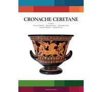 Cronache Ceretane. Atti del Seminario sulla storia degli scavi e delle collezioni archeologiche disperse