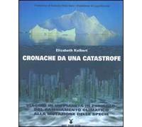 Cronache da una catastrofe. Viaggio in un pianeta in pericolo: dal cambiamento climatico alla mutazione delle specie