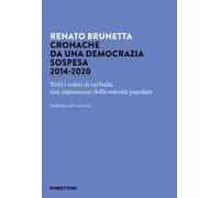 Cronache da una democrazia sospesa 2014-2020. Tutti i colori di un'Italia mai espressione della volontà popolare