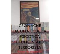Cronache da una scuola psicotica di uno Stato terrorista - Bruno De Domenico