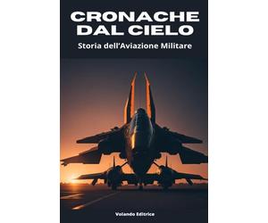 Cronache dal Cielo: Storia dell’Aviazione Militare