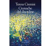 Cronache dal disordine - Cremisi Teresa