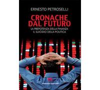 Cronache dal futuro. La prepotenza della finanza, il suicidio della politica