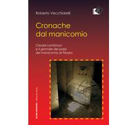 Cronache dal manicomio. Cesare Lombroso e il giornale dei pazzi d