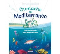 Cronache dal Mediterraneo. Storie biodiverse sotto le onde del mare. Ediz. a colori