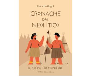 Cronache dal Neolitico. Il sogno premonitore. Ediz. illustrata
