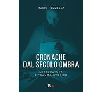 Cronache dal secolo ombra. Letteratura e trauma storico