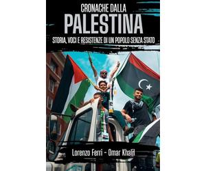 Cronache dalla Palestina: storia, voci e resistenze di un popolo senza stato