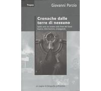 Cronache dalle terre di nessuno. Sedici anni da inviato sulla linea del fuoco. Guerra, informazione, propaganda