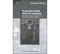 Cronache dalle terre di nessuno. Sedici anni da inviato sulla linea del fuoco. Guerra, informazione, propaganda