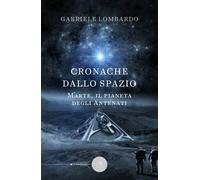 Cronache dallo spazio. Marte, il pianeta degli antenati - Lombardo Gabriele