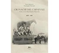 Cronache del Carnevale. Feste e corsi mascherati a Persiceto. 1874-1915 (Vol. 1)