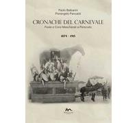 Cronache del Carnevale. Feste e corsi mascherati a Persiceto. Vol. 1: 1874-1915
