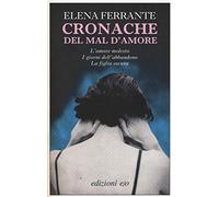 CRONACHE DEL MAL D'AMORE: L'AMORE MOLESTO-I GIORNI DELL'ABBANDONO-LA FIGLIA OSCU