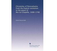 Cronache della Pennsylvania dalla rivoluzione inglese alla pace di Aix-la-Chapelle, 1688-1748: Volume 1